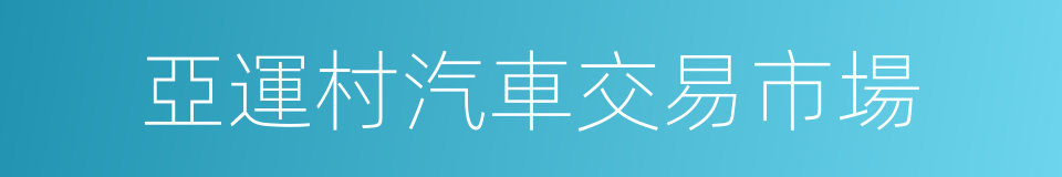 亞運村汽車交易市場的同義詞