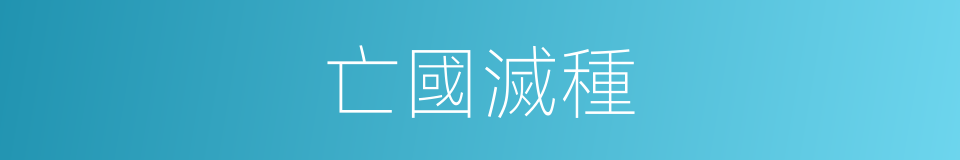 亡國滅種的意思
