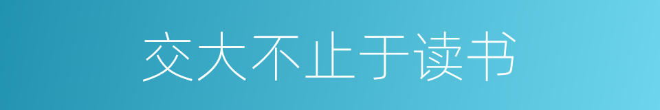 交大不止于读书的同义词