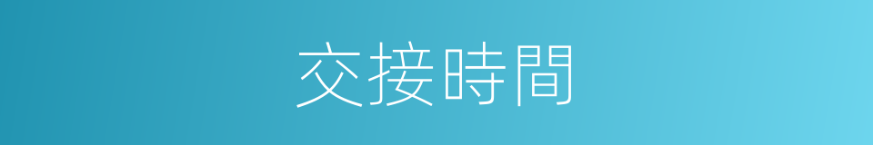 交接時間的同義詞