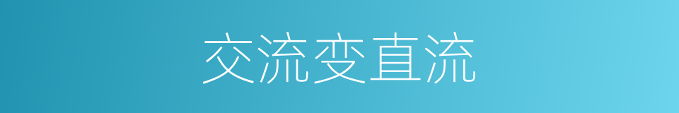 交流变直流的同义词