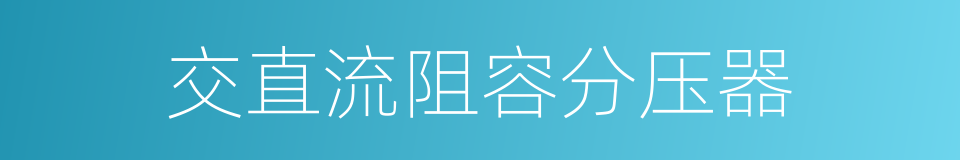 交直流阻容分压器的同义词