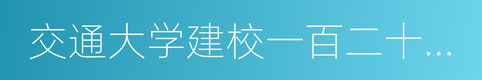 交通大学建校一百二十周年的同义词