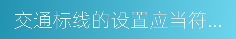 交通标线的设置应当符合道路交通安全的同义词