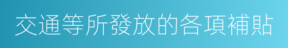 交通等所發放的各項補貼的同義詞