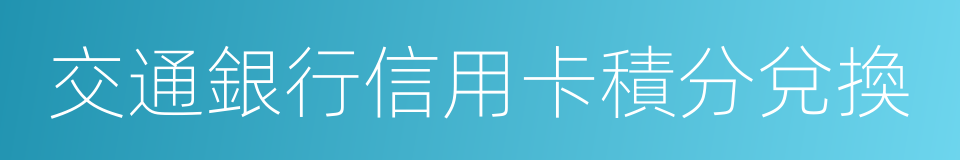 交通銀行信用卡積分兌換的同義詞