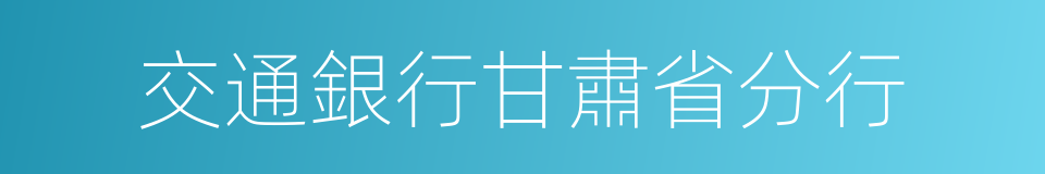 交通銀行甘肅省分行的同義詞