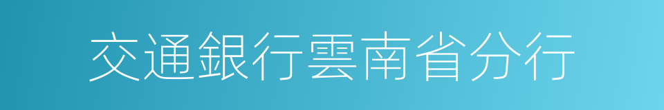 交通銀行雲南省分行的同義詞