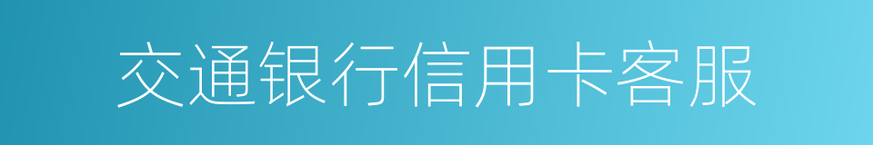 交通银行信用卡客服的同义词