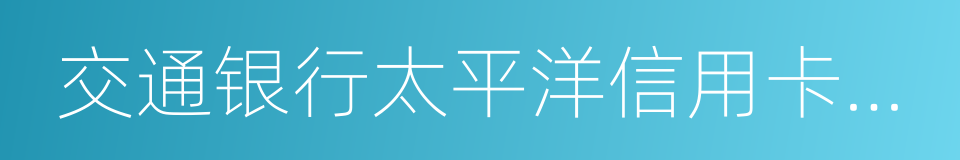 交通银行太平洋信用卡中心的同义词