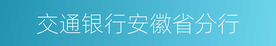 交通银行安徽省分行的同义词