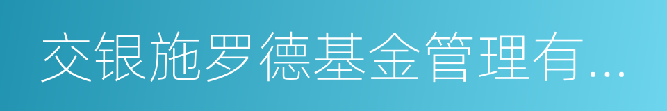 交银施罗德基金管理有限公司的同义词