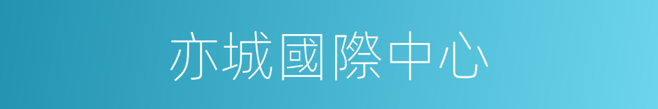 亦城國際中心的同義詞
