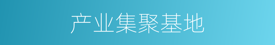 产业集聚基地的同义词