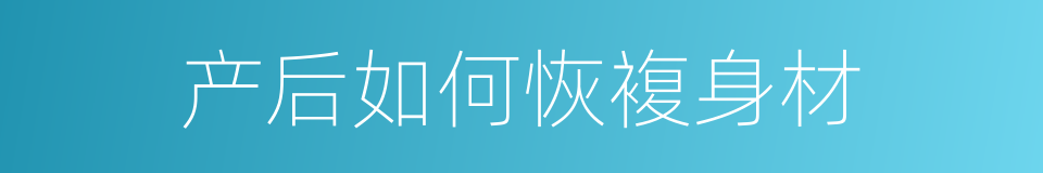 产后如何恢複身材的同义词