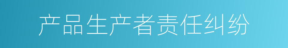 产品生产者责任纠纷的同义词