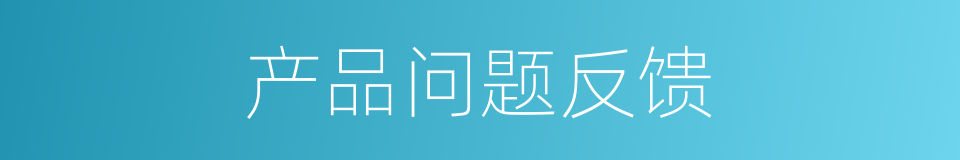 产品问题反馈的同义词