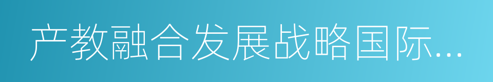 产教融合发展战略国际论坛的同义词