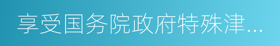 享受国务院政府特殊津贴专家的同义词