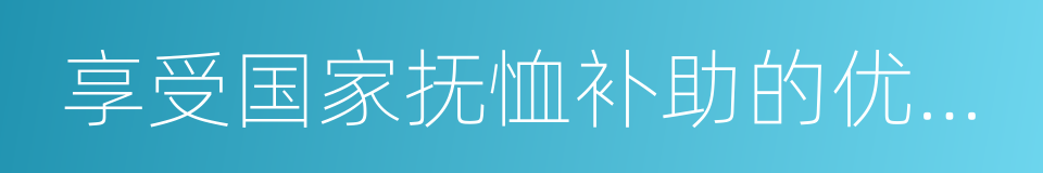 享受国家抚恤补助的优抚对象的同义词