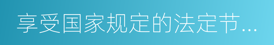 享受国家规定的法定节假日的同义词