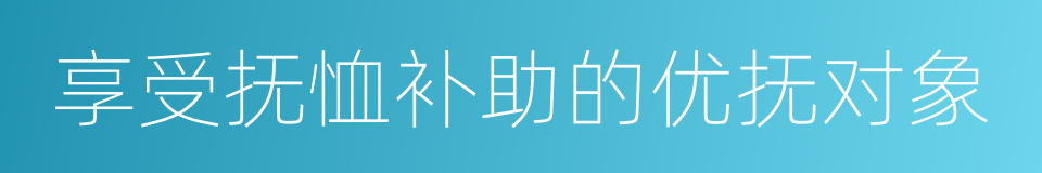 享受抚恤补助的优抚对象的同义词