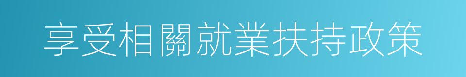 享受相關就業扶持政策的同義詞