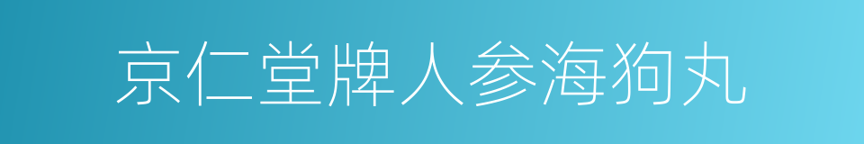 京仁堂牌人参海狗丸的意思