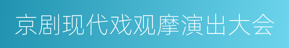 京剧现代戏观摩演出大会的同义词