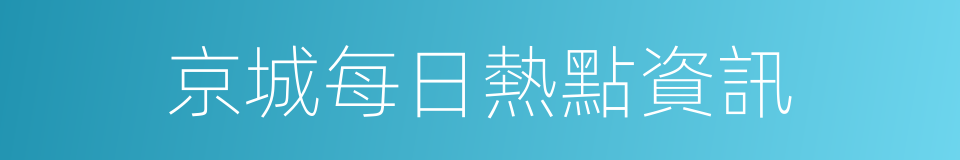 京城每日熱點資訊的同義詞