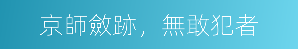 京師斂跡，無敢犯者的同義詞