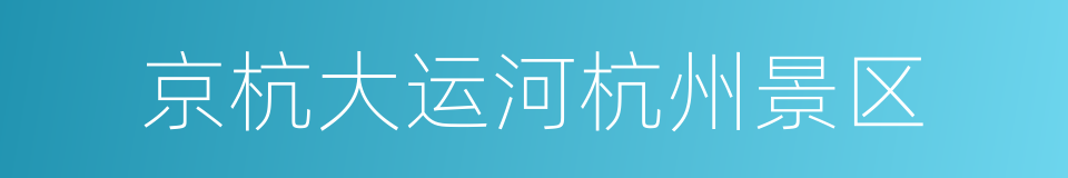 京杭大运河杭州景区的同义词