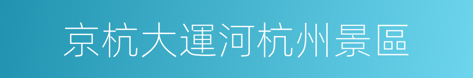 京杭大運河杭州景區的同義詞