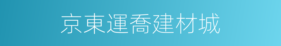 京東運喬建材城的同義詞