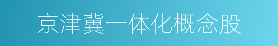 京津冀一体化概念股的同义词