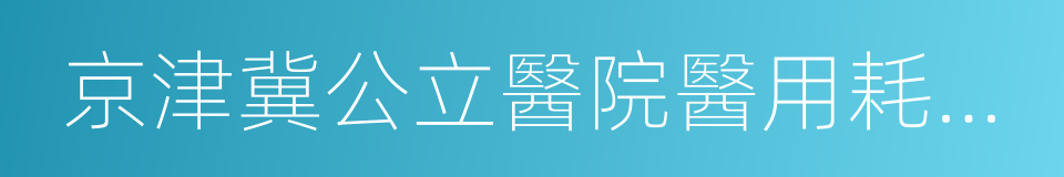 京津冀公立醫院醫用耗材聯合采購工作方案的同義詞