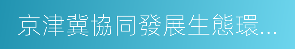 京津冀協同發展生態環境保護規劃的同義詞