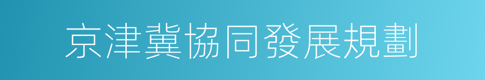 京津冀協同發展規劃的同義詞