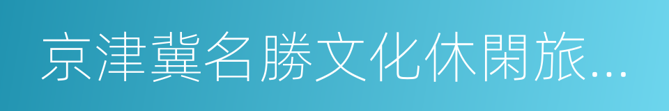 京津冀名勝文化休閑旅遊年卡的同義詞