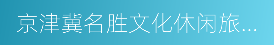 京津冀名胜文化休闲旅游年卡的同义词