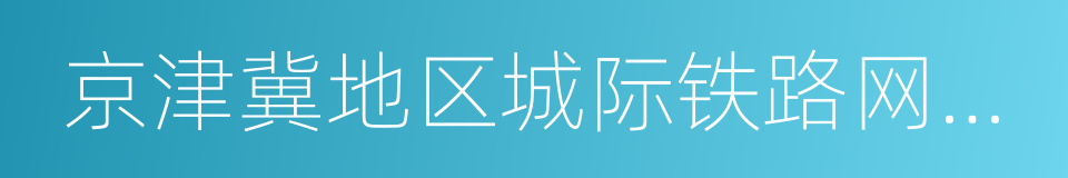 京津冀地区城际铁路网规划修编方案的同义词