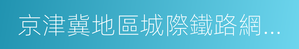 京津冀地區城際鐵路網規劃修編方案的同義詞