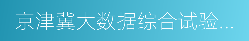 京津冀大数据综合试验区建设方案的同义词