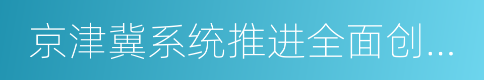 京津冀系统推进全面创新改革试验方案的同义词