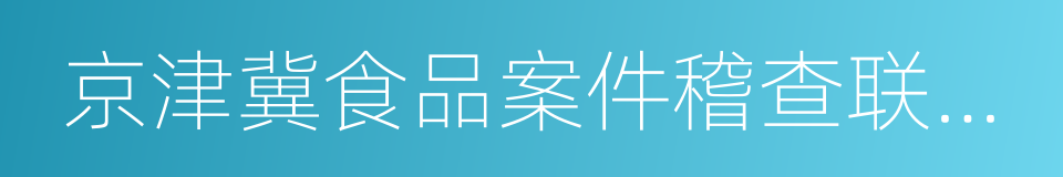 京津冀食品案件稽查联动工作协议的同义词