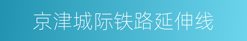 京津城际铁路延伸线的同义词