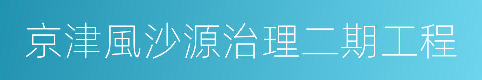 京津風沙源治理二期工程的同義詞