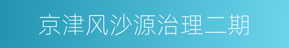 京津风沙源治理二期的同义词