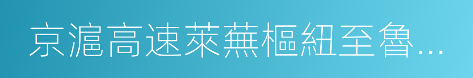 京滬高速萊蕪樞紐至魯蘇界改擴建的同義詞