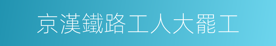 京漢鐵路工人大罷工的意思